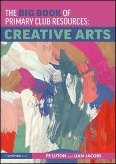 The Big Book of Primary Club Resources: Creative Arts - Fe Luton - Books - Taylor & Francis Ltd - 9781138318861 - December 19, 2018