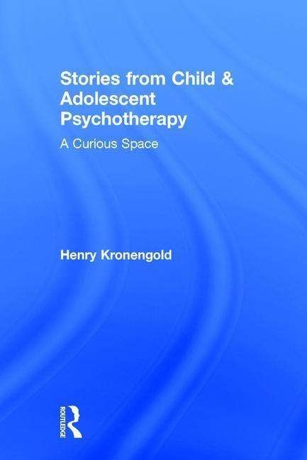 Cover for Kronengold, Henry (Columbia University, NY, USA) · Stories from Child &amp; Adolescent Psychotherapy: A Curious Space (Hardcover bog) (2016)