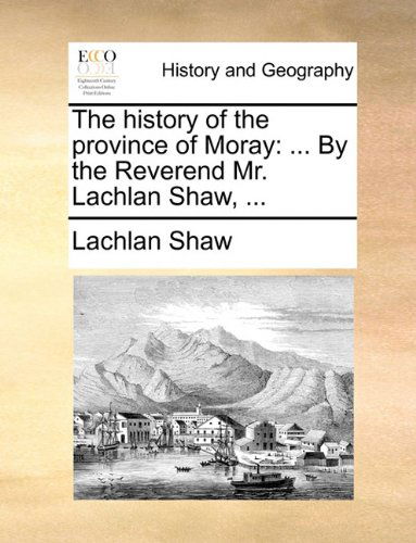 Cover for Lachlan Shaw · The History of the Province of Moray: ... by the Reverend Mr. Lachlan Shaw, ... (Paperback Book) (2010)