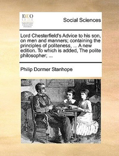 Cover for Philip Dormer Stanhope · Lord Chesterfield's Advice to His Son, on men and Manners; Containing the Principles of Politeness, ... a New Edition. to Which is Added, the Polite P (Paperback Book) (2010)