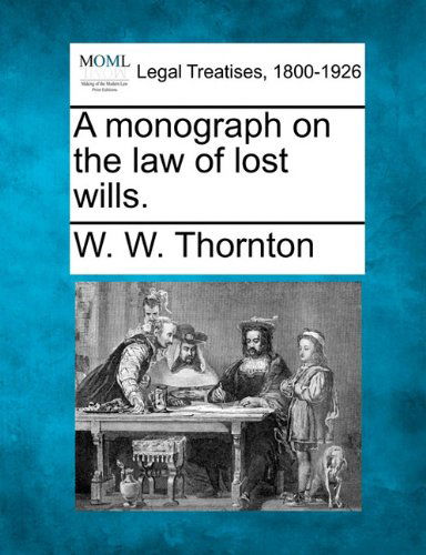 Cover for W. W. Thornton · A Monograph on the Law of Lost Wills. (Paperback Book) (2010)