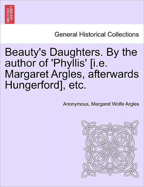 Cover for Anonymous · Beauty's Daughters. by the Author of 'phyllis' [i.e. Margaret Argles, Afterwards Hungerford], Etc. (Paperback Book) (2011)