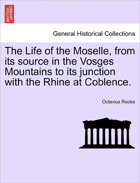 Cover for Octavius Rooke · The Life of the Moselle, from Its Source in the Vosges Mountains to Its Junction with the Rhine at Coblence. (Paperback Book) (2011)