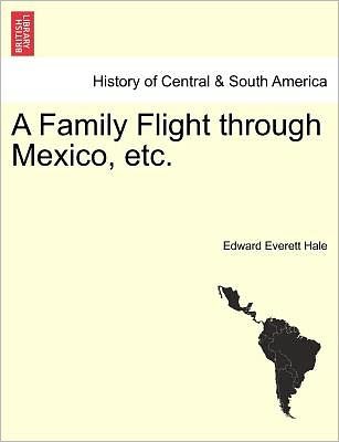 A Family Flight Through Mexico, Etc. - Hale, Edward Everett, Jr. - Livros - British Library, Historical Print Editio - 9781241434861 - 1 de março de 2011