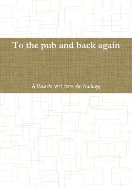 Cover for Roath Writers Staff · To the Pub and Back Again (Book) (2013)