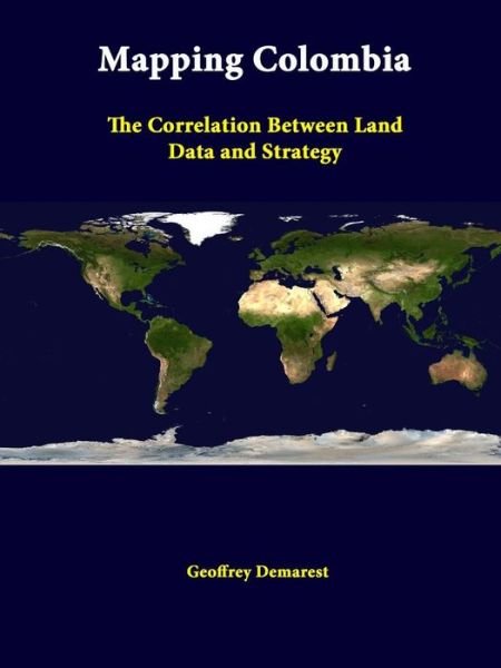 Cover for Strategic Studies Institute · Mapping Colombia: the Correlation Between Land Data and Strategy (Paperback Book) (2014)