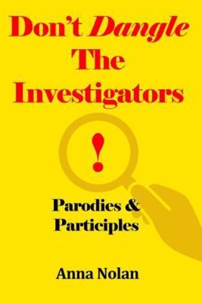 Don't Dangle the Investigators! Parodies and Participles - Anna Nolan - Książki - Lulu.com - 9781326405861 - 29 sierpnia 2015