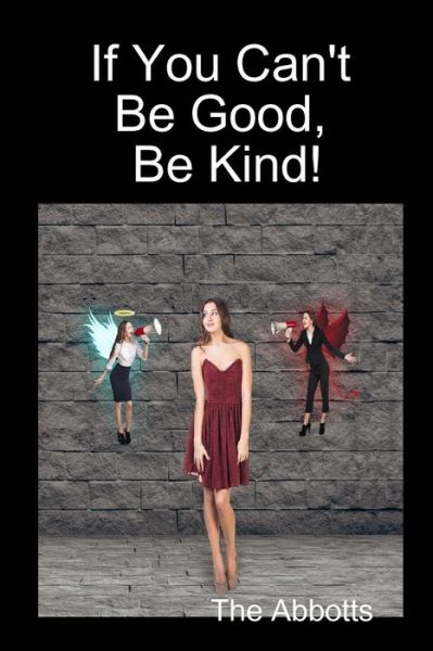 If You Can't be Good, be Kind! - The Abbotts - Książki - Lulu.com - 9781329826861 - 12 stycznia 2016