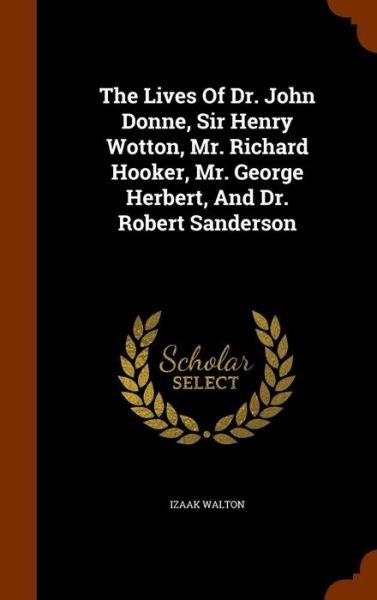 Cover for Izaak Walton · The Lives Of Dr. John Donne, Sir Henry Wotton, Mr. Richard Hooker, Mr. George Herbert, And Dr. Robert Sanderson (Hardcover bog) (2015)