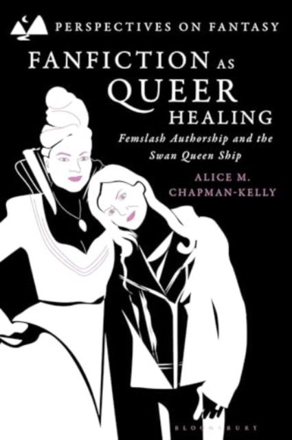 Chapman-Kelly, Dr Alice M. (Fellow-in-Residence, Rothermere American Institute, University of Oxford, University of Oxford, UK) · Fanfiction as Queer Healing: Femslash Authorship and the Swan Queen Ship - Perspectives on Fantasy (Hardcover Book) (2024)