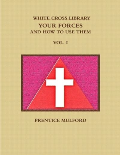 Cover for Prentice Mulford · THE White Cross Library. Your Forces, and How to Use Them. Vol. I. (Paperback Book) (2017)