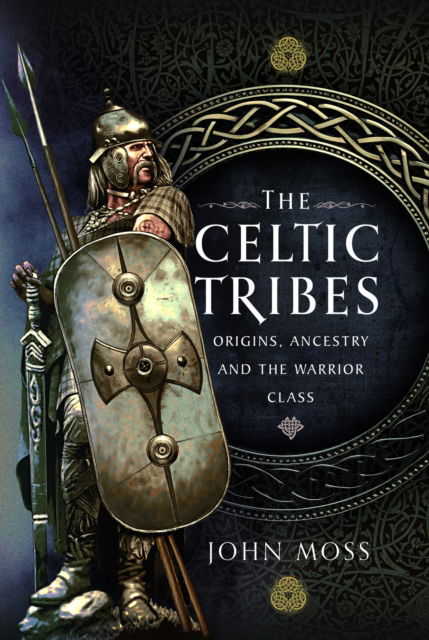 Cover for John Moss · The Celtic Tribes: Origins, Ancestry &amp; The Warrior Class (Hardcover Book) (2024)