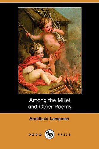 Cover for Archibald Lampman · Among the Millet and Other Poems (Paperback Book) (2007)