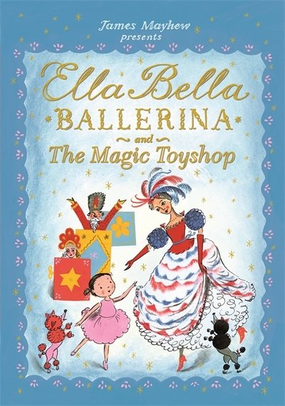 Ella Bella Ballerina and the Magic Toyshop - Ella Bella Ballerina - James Mayhew - Books - Hachette Children's Group - 9781408336861 - October 4, 2018