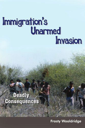 Immigration's Unarmed Invasion: Deadly Consequences - Frosty Wooldridge - Books - AuthorHouse - 9781418463861 - August 10, 2004