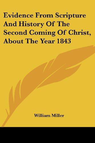 Evidence from Scripture and History of the Second Coming of Christ, About the Year 1843 - William Miller - Books - Kessinger Publishing, LLC - 9781430454861 - January 17, 2007