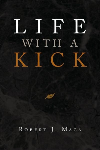 Cover for Robert J Maca · Life with a Kick (Paperback Book) (2009)