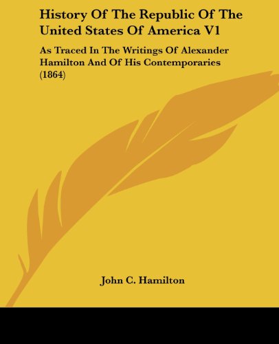 Cover for John C. Hamilton · History of the Republic of the United States of America V1: As Traced in the Writings of Alexander Hamilton and of His Contemporaries (1864) (Taschenbuch) (2008)