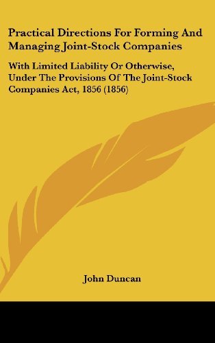 Practical Directions for Forming and Managing Joint-stock Companies: with Limited Liability or Otherwise, Under the Provisions of the Joint-stock Companies Act, 1856 (1856) - John Duncan - Bøger - Kessinger Publishing, LLC - 9781437190861 - 27. oktober 2008