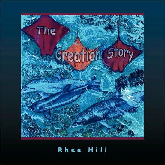 The Creation Story - Rhea Hill - Livros - Xlibris Corporation - 9781441584861 - 26 de outubro de 2009