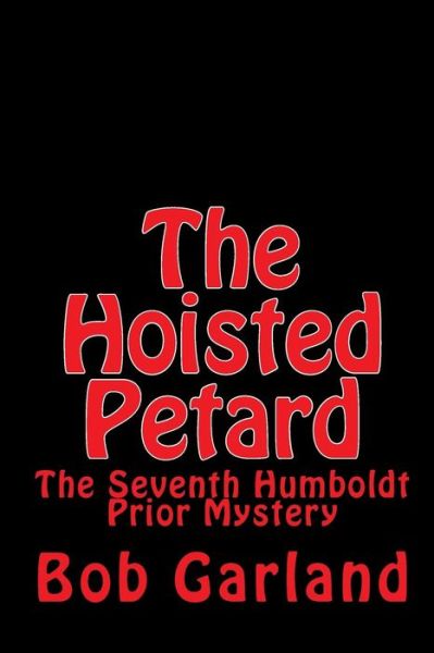 Cover for Bob Garland · The Hoisted Petard: the Seventh Humboldt Prior Mystery (Taschenbuch) (2009)