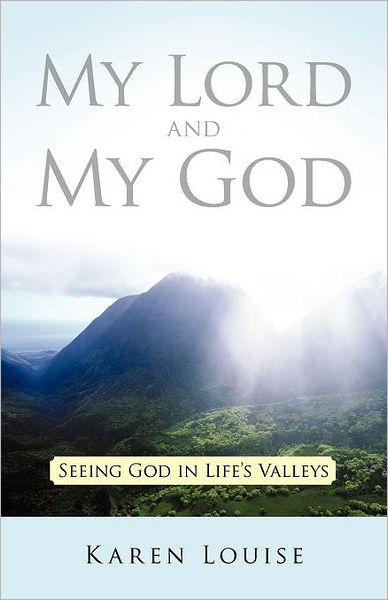 My Lord and My God: Seeing God in Life's Valleys - Karen Louise - Livros - WestBow Press - 9781449728861 - 17 de outubro de 2011