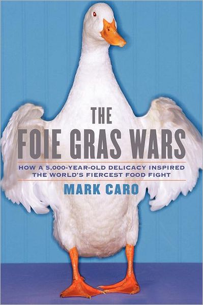 Cover for Mark Caro · The Foie Gras Wars: How a 5,000-year-old Delicacy Inspired the World's (Paperback Book) (2011)