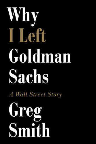Cover for Smith, Greg (University of Salford Manchester UK) · Why I Left Goldman Sachs: A Wall Street Story (Paperback Bog) [Large type / large print edition] (2012)