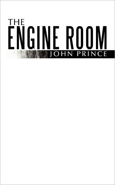 The Engine Room - John Prince - Livres - Authorhouse - 9781456773861 - 20 mai 2011