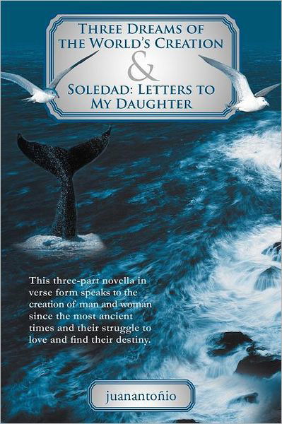 Cover for Juanantoñio Juanantoñio · Three Dreams of the World's Creation and Soledad: Letters to My Daughter (Paperback Book) (2012)