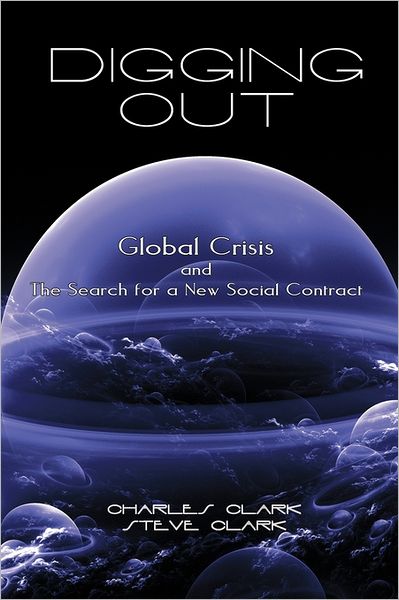 Charles and Steve Clark · Digging Out: Global Crisis and the Search for a New Social Contract (Hardcover Book) (2011)