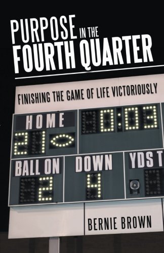 Cover for Bernie Brown · Purpose in the Fourth Quarter: Finishing the Game of Life Victoriously (Paperback Bog) (2012)