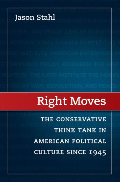 Cover for Jason Stahl · Right Moves: The Conservative Think Tank in American Political Culture since 1945 (Hardcover Book) (2016)