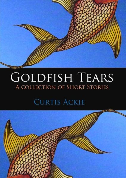 Cover for Curtis Ackie · Goldfish Tears (Book) (2012)