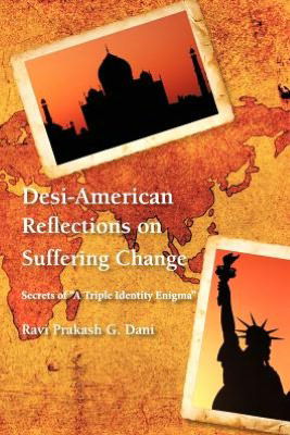 Cover for Ravi Prakash G Dani · Desi-american Reflections on Suffering Change: Secrets of 'a Triple Identity Enigma' (Paperback Book) (2012)