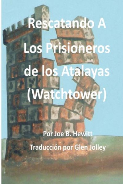 Rescatando a Los Prisioneros De Los Atalaya - Joe B Hewitt - Książki - Createspace - 9781481296861 - 21 marca 2013