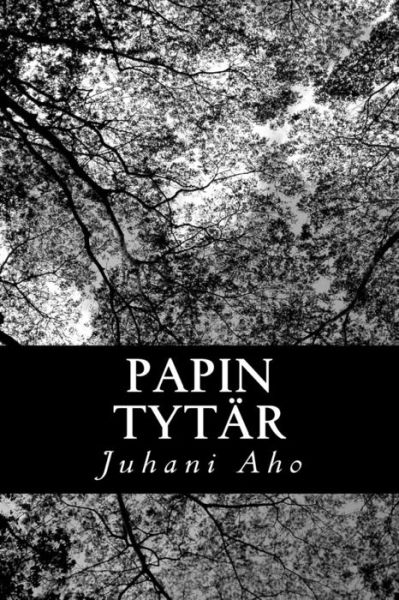 Papin Tytar - Juhani Aho - Livros - Createspace - 9781482781861 - 15 de março de 2013