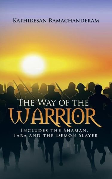 The Way of the Warrior: Includes the Shaman, Tara and the Demon Slayer - Kathiresan Ramachanderam - Bøger - Partridge India - 9781482848861 - 7. maj 2015
