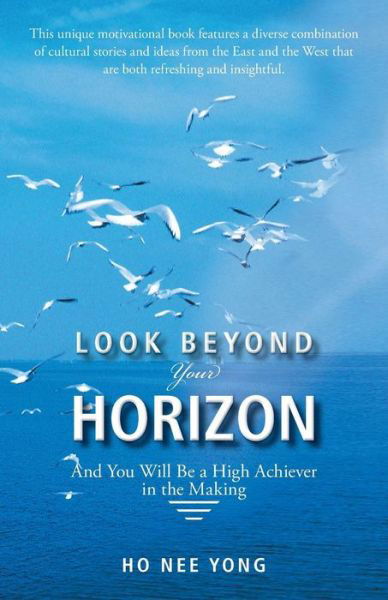 Look Beyond Your Horizon: and You Will Be a High Achiever in the Making - Ho Nee Yong - Libros - PartridgeSingapore - 9781482893861 - 1 de mayo de 2014