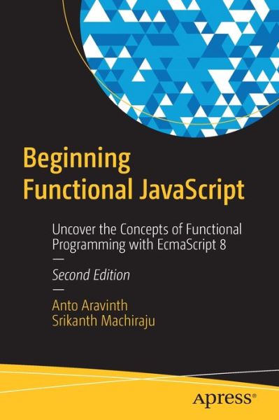 Cover for Anto Aravinth · Beginning Functional JavaScript: Uncover the Concepts of Functional Programming with EcmaScript 8 (Paperback Book) [2nd edition] (2018)