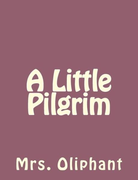 Cover for Mrs. Oliphant · A Little Pilgrim (Paperback Book) (2013)