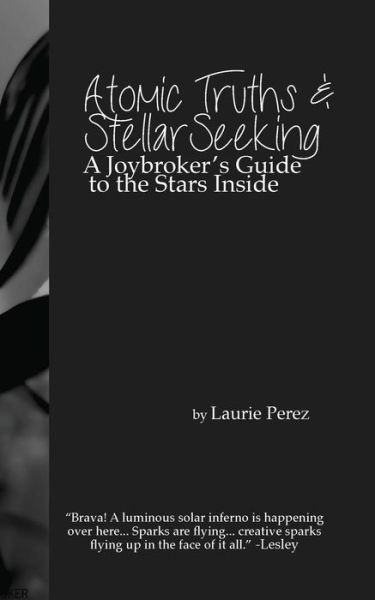 Cover for Laurie Perez · Atomic Truths and Stellar Seeking: a Joybroker's Guide to the Stars Inside (Paperback Book) (2014)