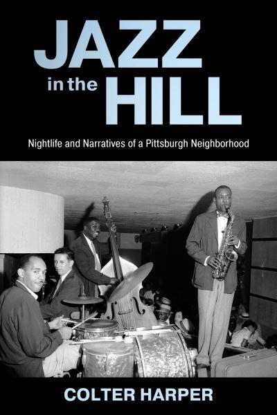 Cover for Colter Harper · Jazz in the Hill: Nightlife and Narratives of a Pittsburgh Neighborhood - American Made Music Series (Paperback Book) (2024)