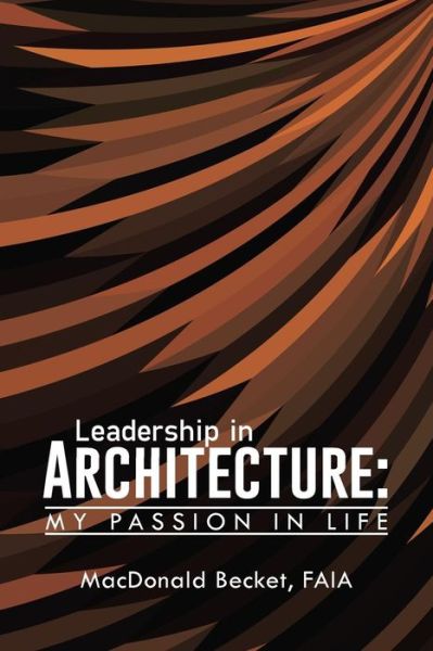 Cover for Macdonald Becket · Leadership in Architecture:: My Passion in Life (Paperback Book) (2014)