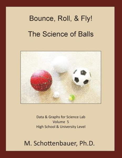Bounce, Roll, & Fly: the Science of Balls: Volume 5: Data & Graphs for Science Lab - M Schottenbauer - Libros - Createspace - 9781497404861 - 17 de abril de 2014
