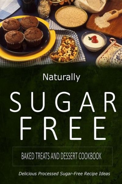 Cover for Naturally Sugar-free · Naturally Sugar-free - Baked Treats and Dessert Cookbook: Delicious Sugar-free and Diabetic-friendly Recipes for the Health-conscious (Paperback Book) (2014)