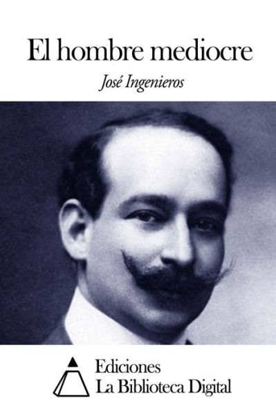 Cover for Jose Ingenieros · El Hombre Mediocre (Paperback Book) (2014)