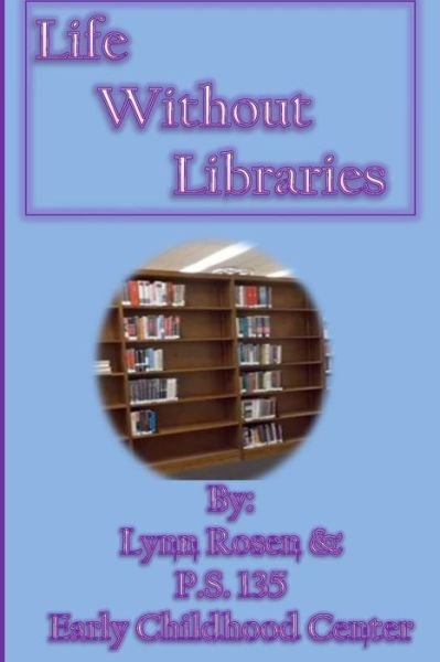 Life Without Libraries - P S 135 Early Childhood Center - Livros - Createspace Independent Publishing Platf - 9781502881861 - 19 de outubro de 2014