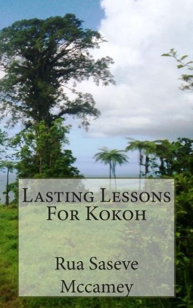 Lasting Lessons for Kokoh - Rua Saseve Mccamey - Libros - Createspace - 9781505343861 - 4 de diciembre de 2014