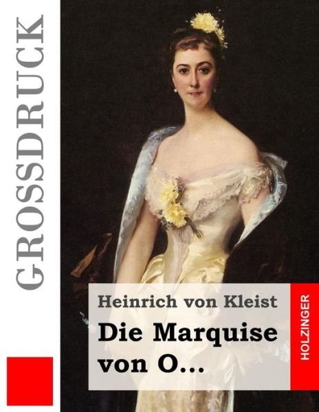 Die Marquise Von O... (Grossdruck) - Heinrich Von Kleist - Kirjat - Createspace - 9781508511861 - tiistai 17. helmikuuta 2015
